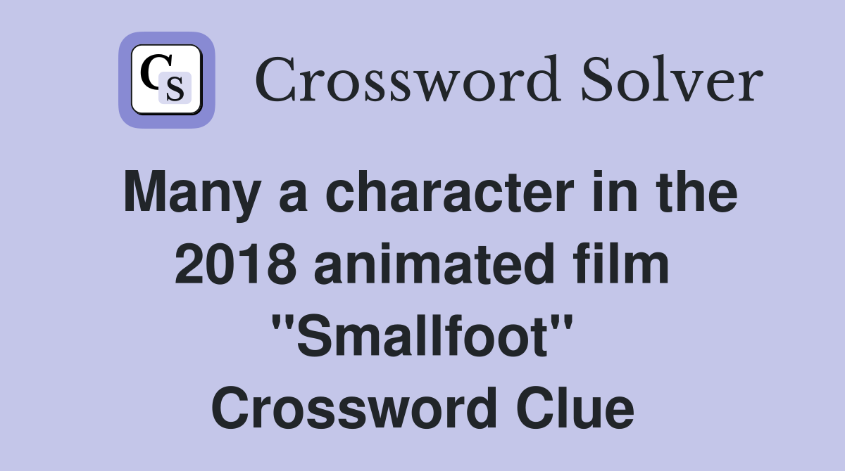 Many a character in the 2018 animated film "Smallfoot" Crossword Clue