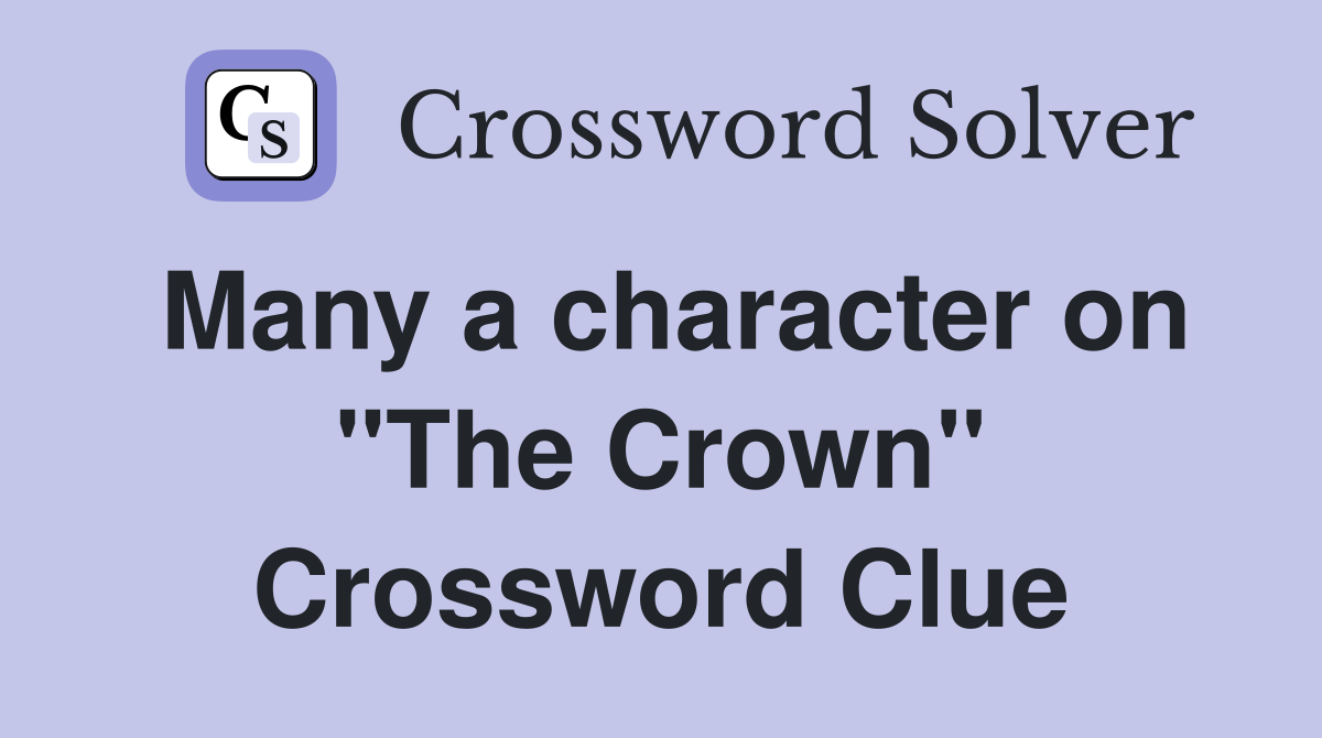 Many a character on "The Crown" Crossword Clue
