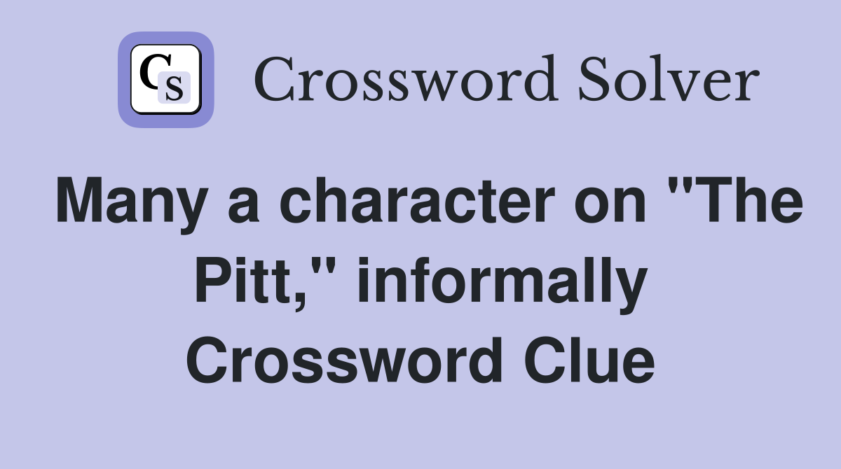 Many a character on "The Pitt," informally Crossword Clue