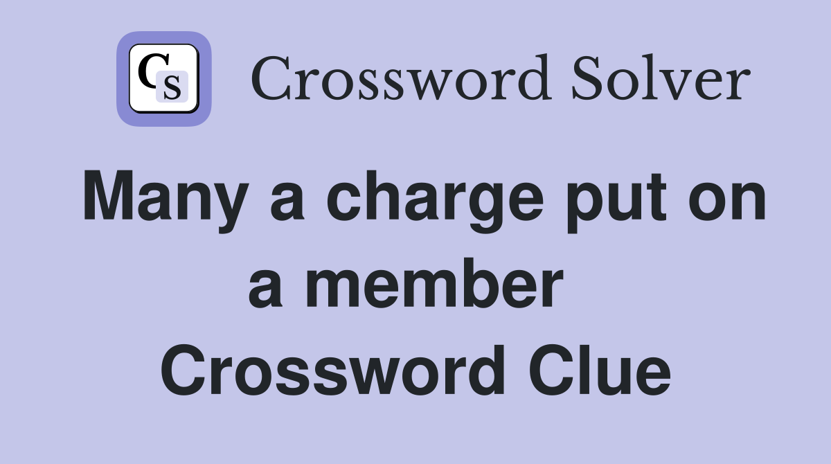 Many a charge put on a member  Crossword Clue