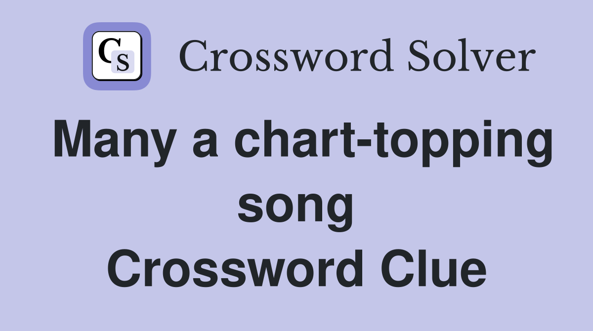 Many a chart-topping song Crossword Clue