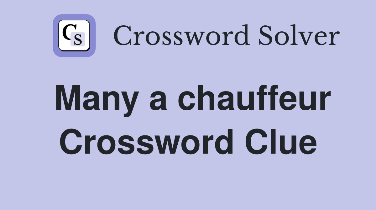 Many a chauffeur Crossword Clue