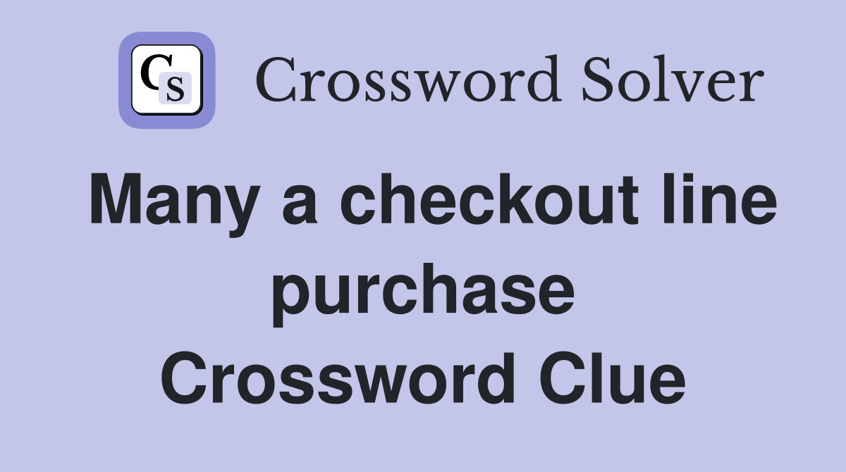 Many a checkout line purchase Crossword Clue
