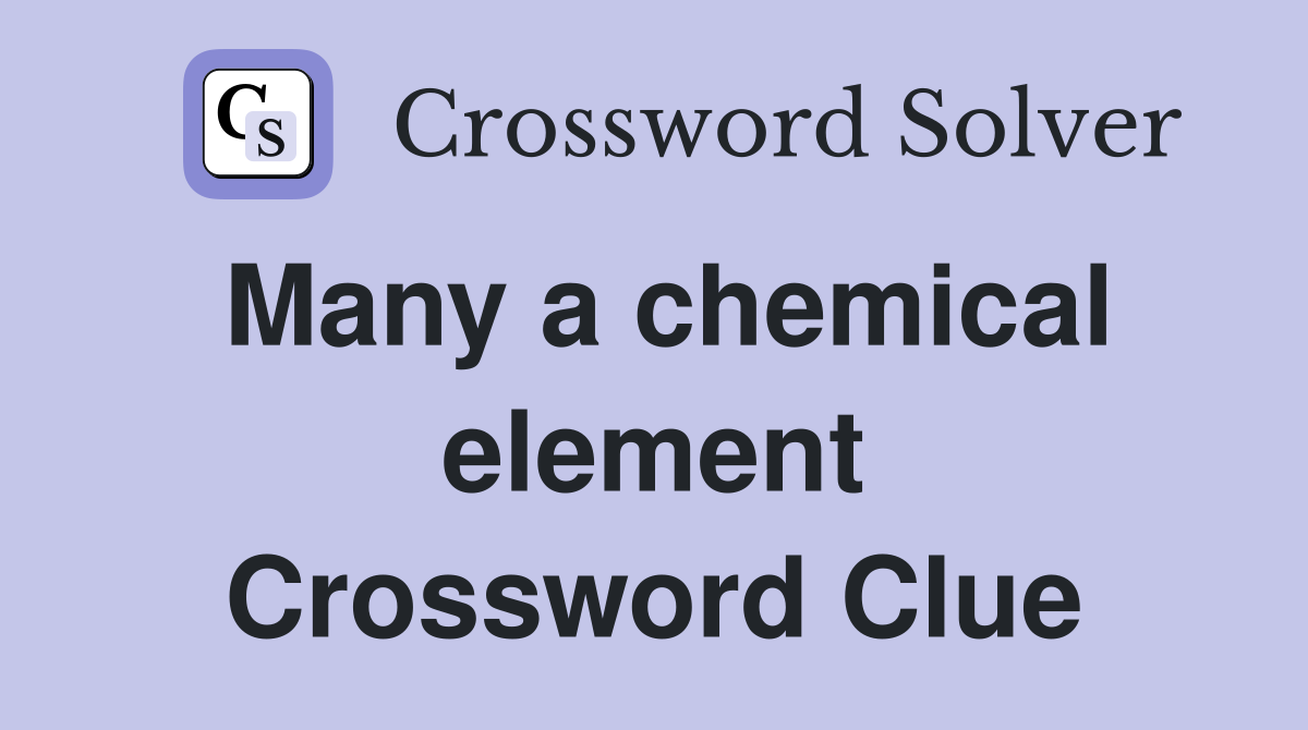 Many a chemical element Crossword Clue