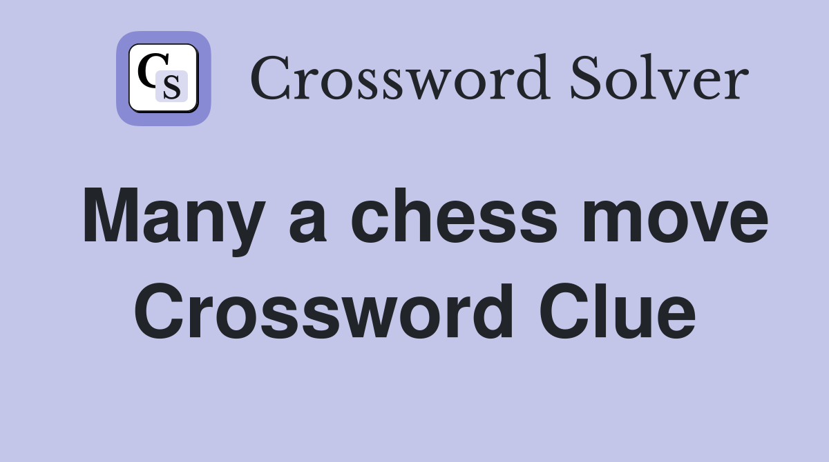 Many a chess move Crossword Clue
