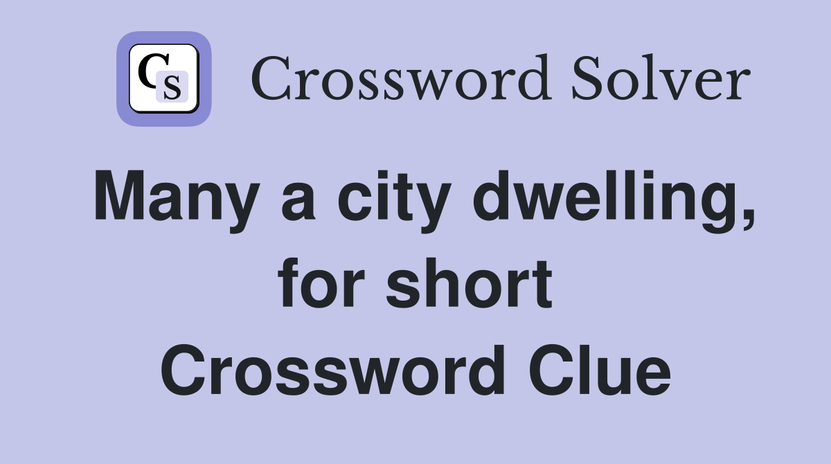 Many a city dwelling, for short Crossword Clue
