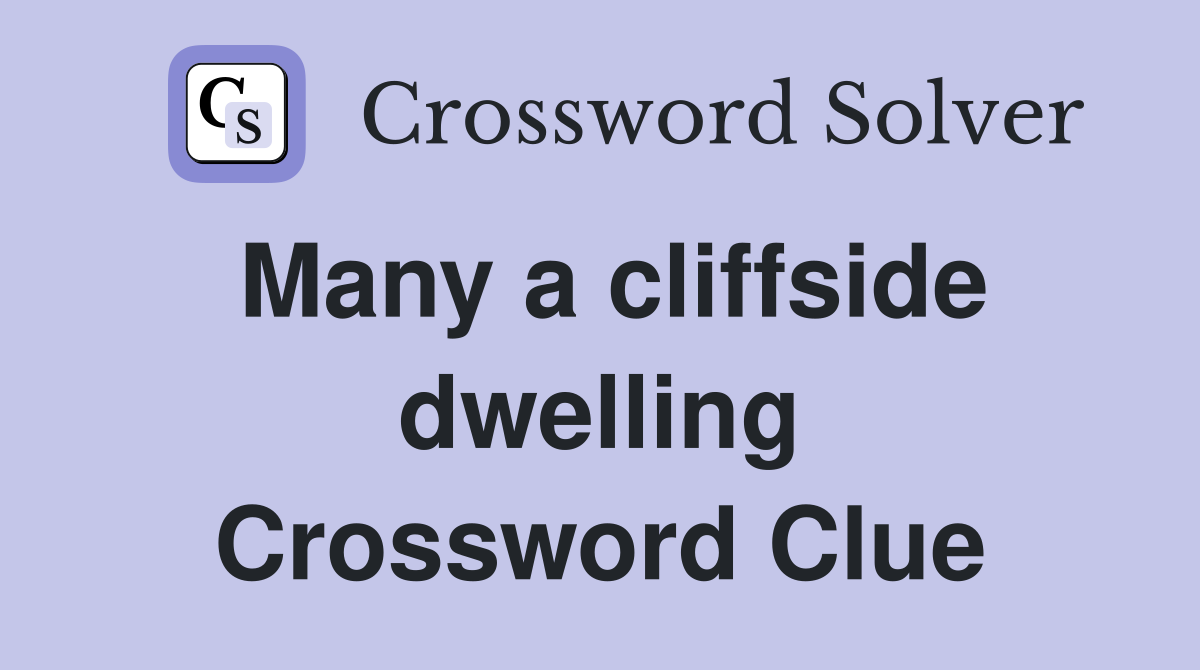 Many a cliffside dwelling Crossword Clue