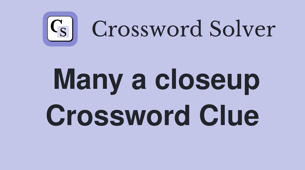 Many a closeup Crossword Clue