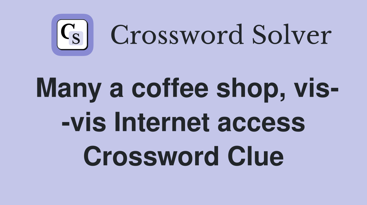 Many a coffee shop, vis- -vis Internet access Crossword Clue