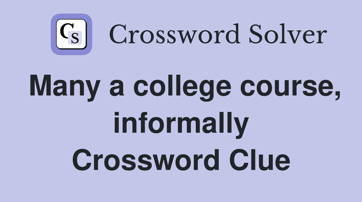 Many a college course, informally Crossword Clue