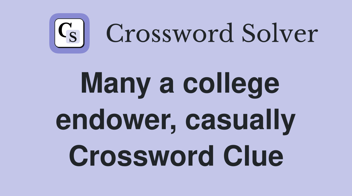 Many a college endower, casually Crossword Clue