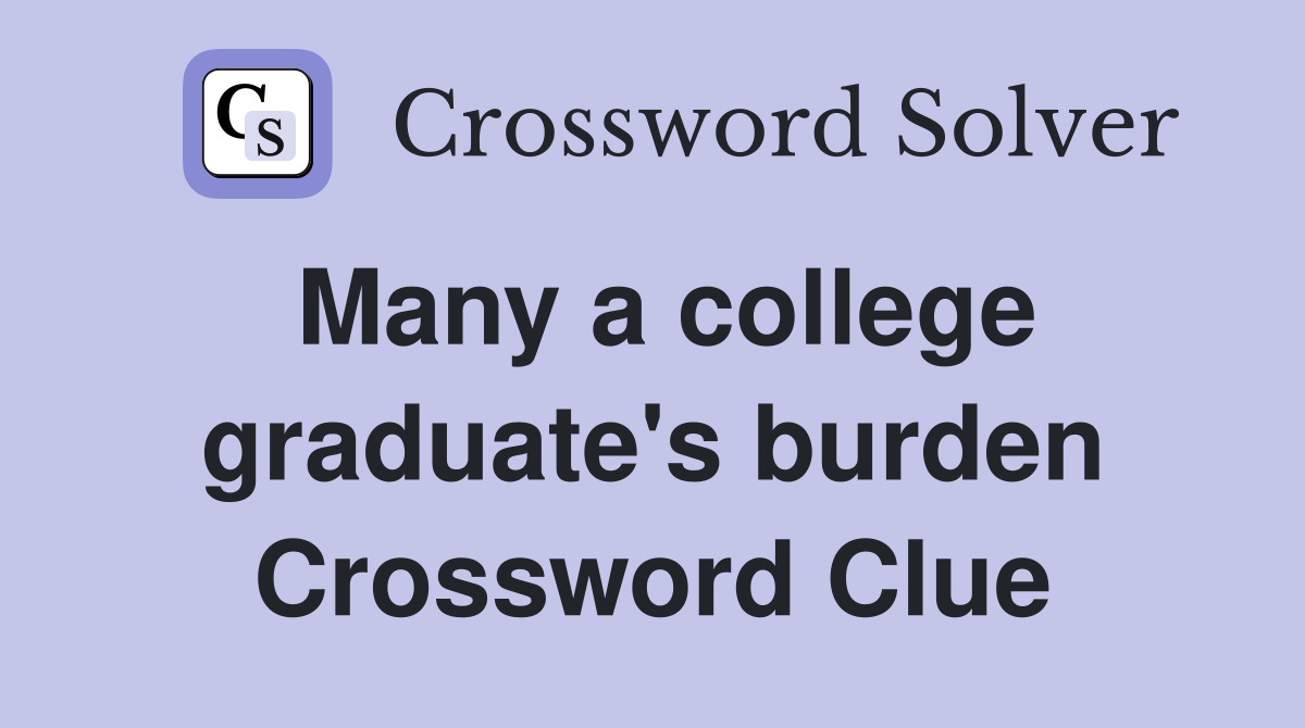 Many a college graduate's burden Crossword Clue