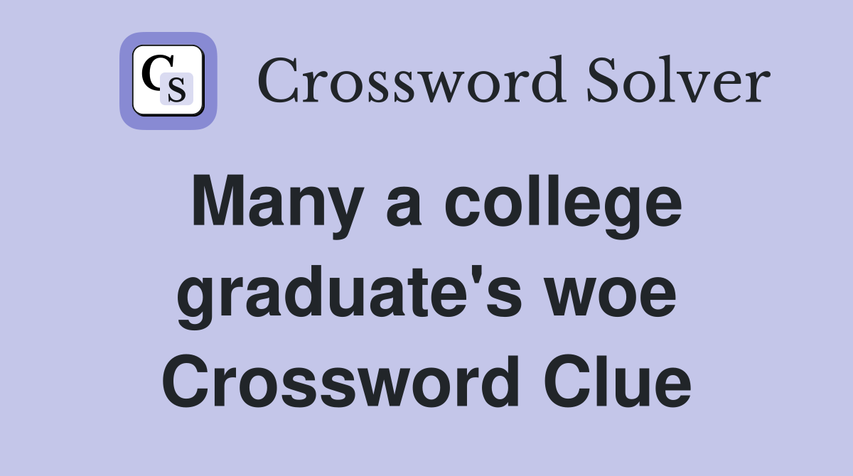 Many a college graduate's woe Crossword Clue