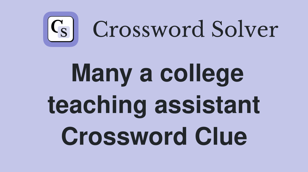 Many a college teaching assistant Crossword Clue