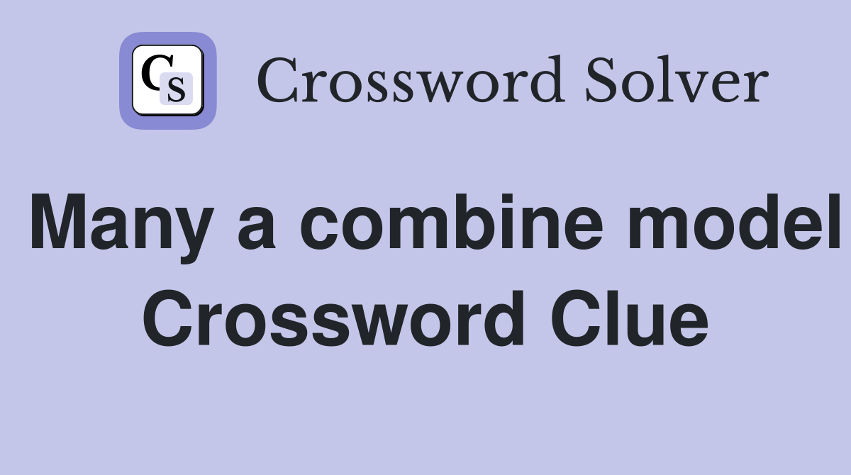 Many a combine model Crossword Clue