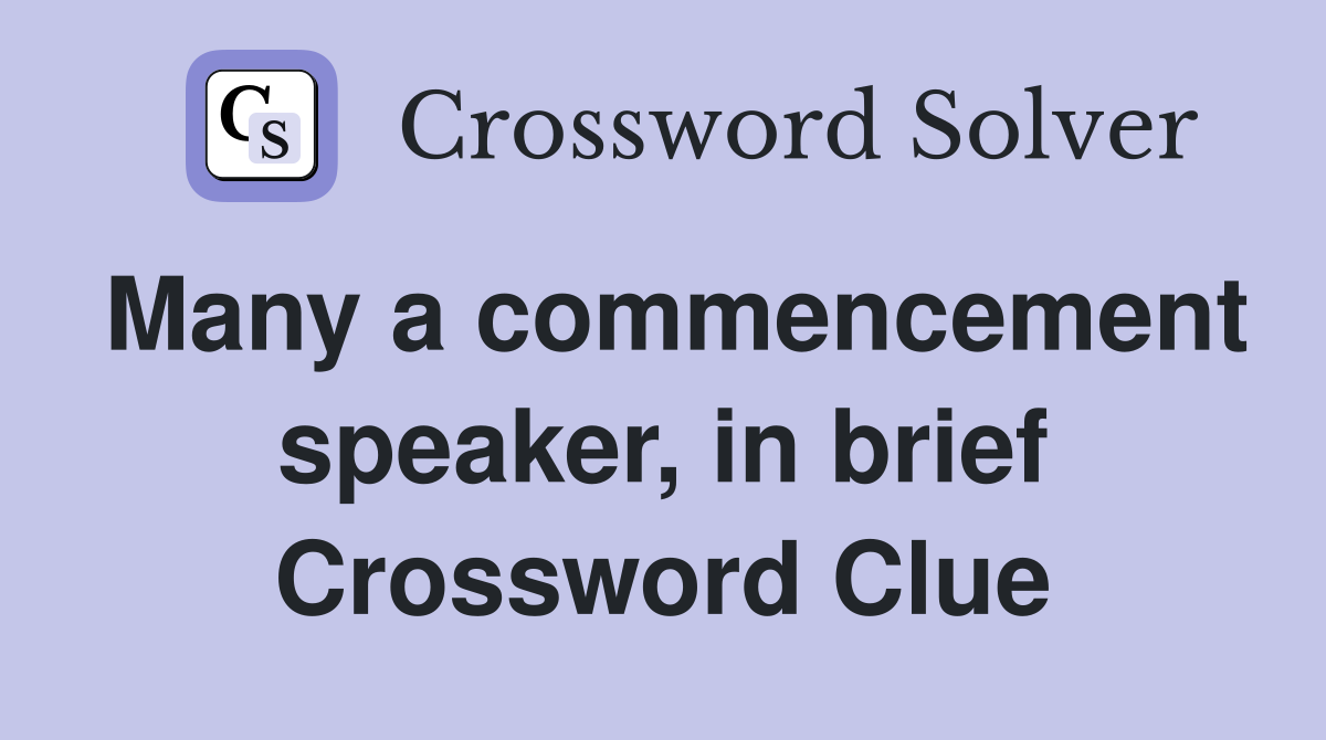 Many a commencement speaker, in brief Crossword Clue