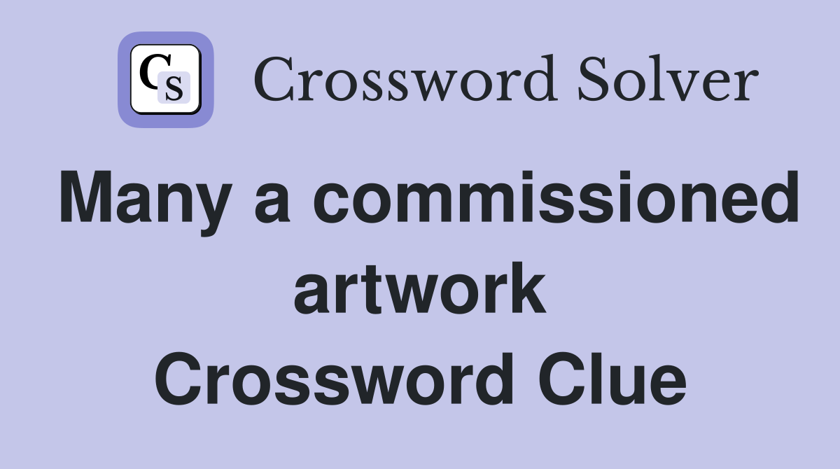 Many a commissioned artwork Crossword Clue