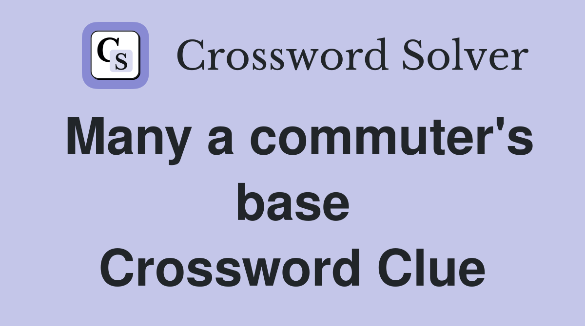 Many a commuter's base Crossword Clue