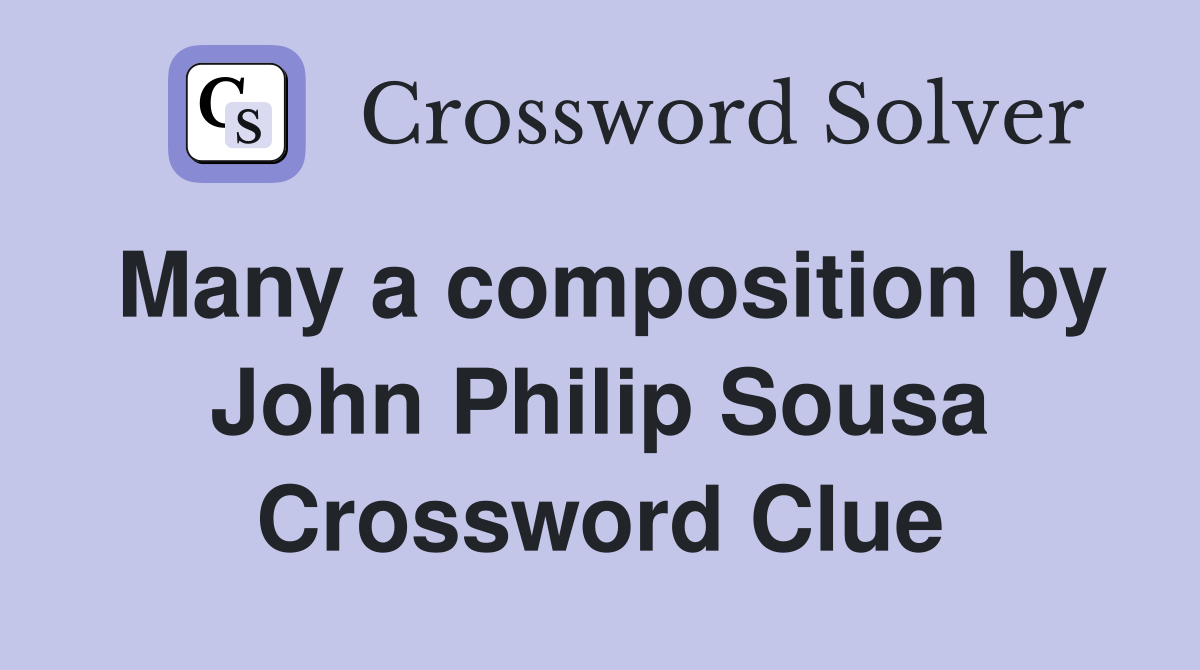 Many a composition by John Philip Sousa Crossword Clue