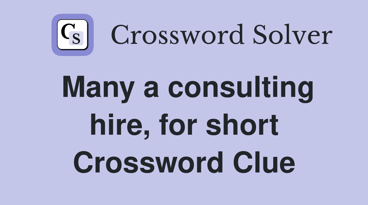Many a consulting hire, for short Crossword Clue