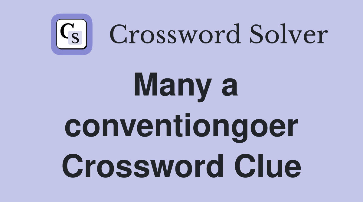 Many a conventiongoer Crossword Clue