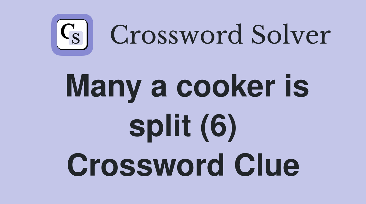 Many a cooker is split (6) Crossword Clue