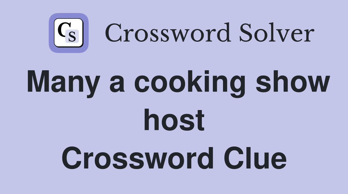 Many a cooking show host Crossword Clue