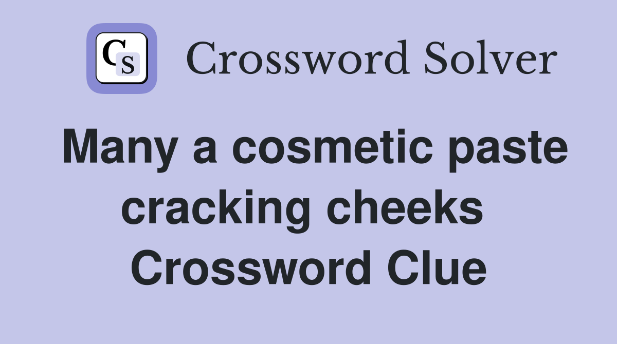 Many a cosmetic paste cracking cheeks  Crossword Clue