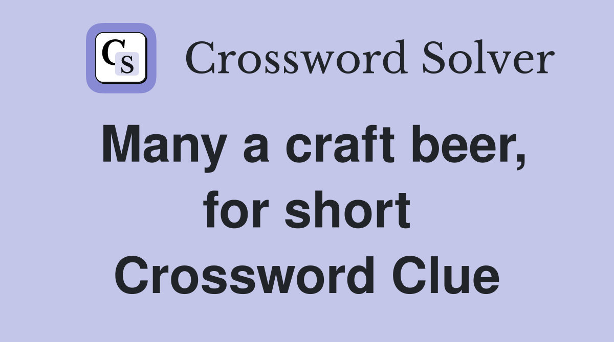 Many a craft beer, for short Crossword Clue