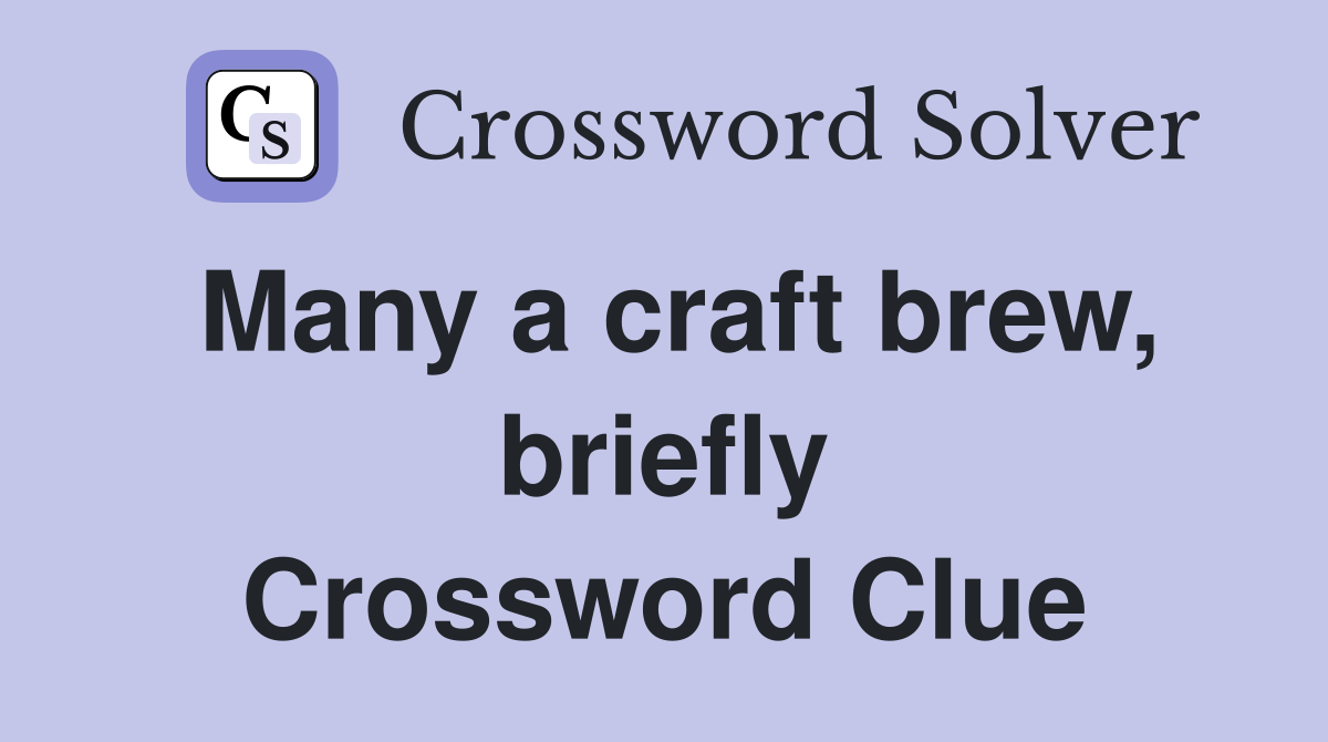 Many a craft brew, briefly Crossword Clue