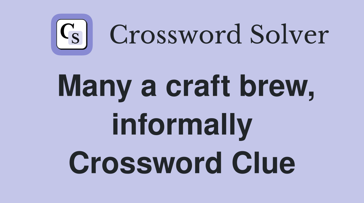 Many a craft brew, informally Crossword Clue