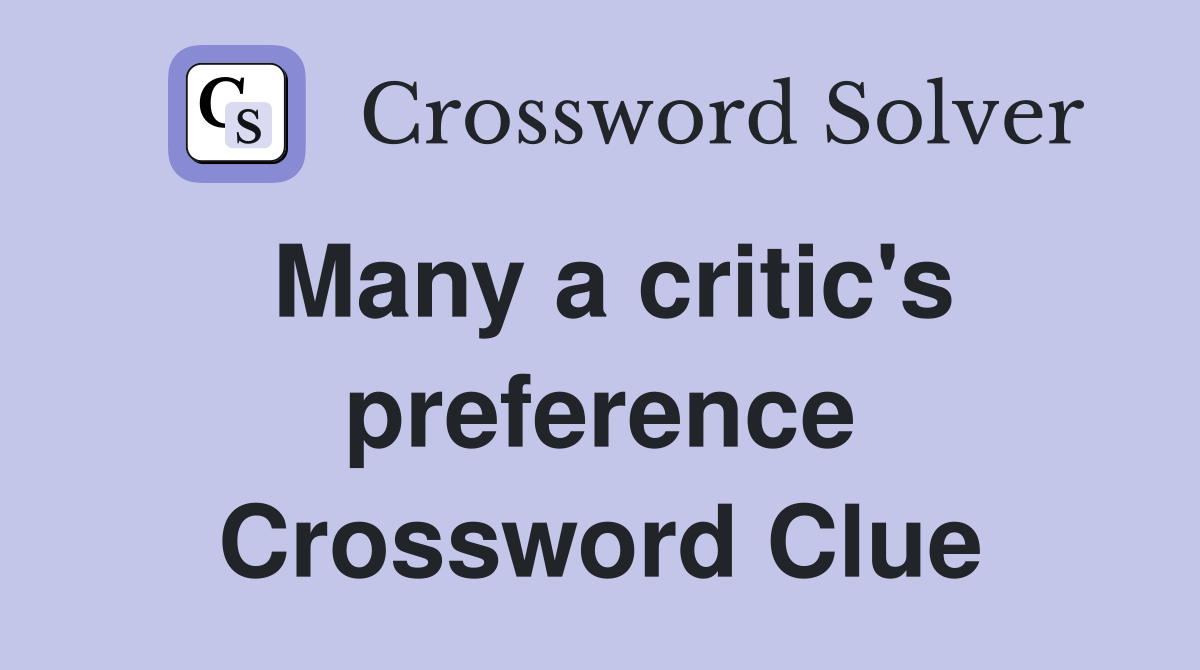 Many a critic's preference Crossword Clue