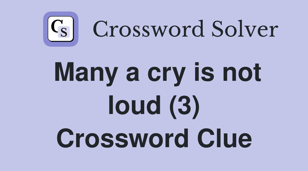 Many a cry is not loud (3) Crossword Clue Answers Crossword Solver