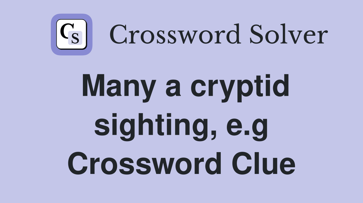 Many a cryptid sighting, e.g Crossword Clue