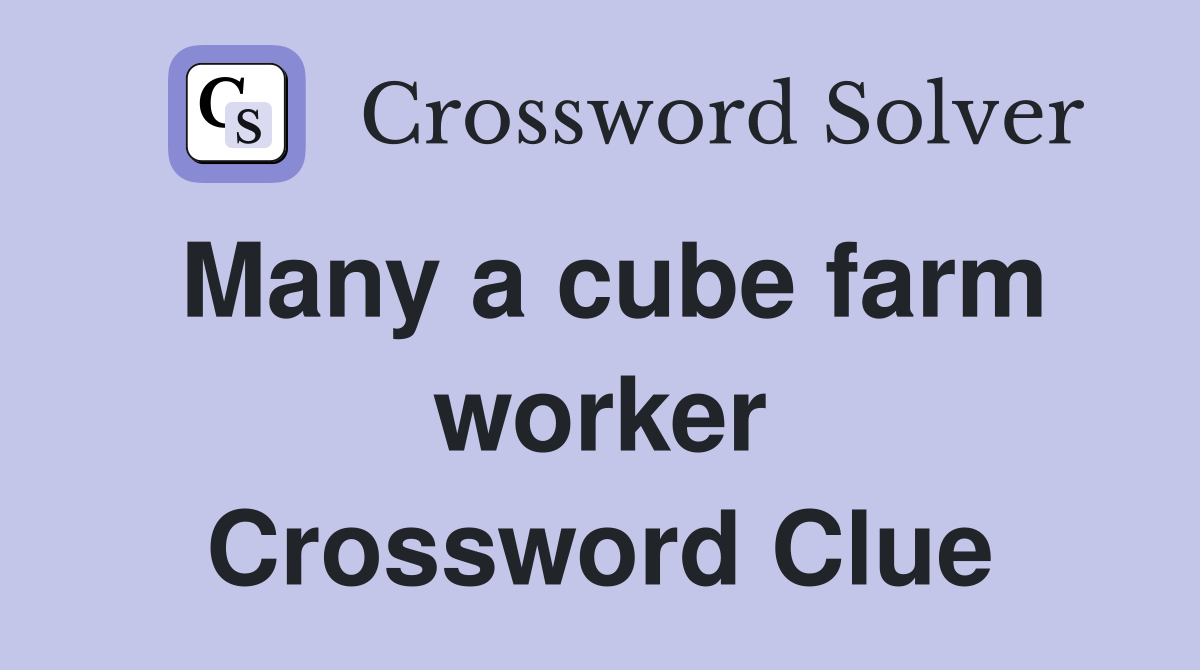 Many a cube farm worker Crossword Clue