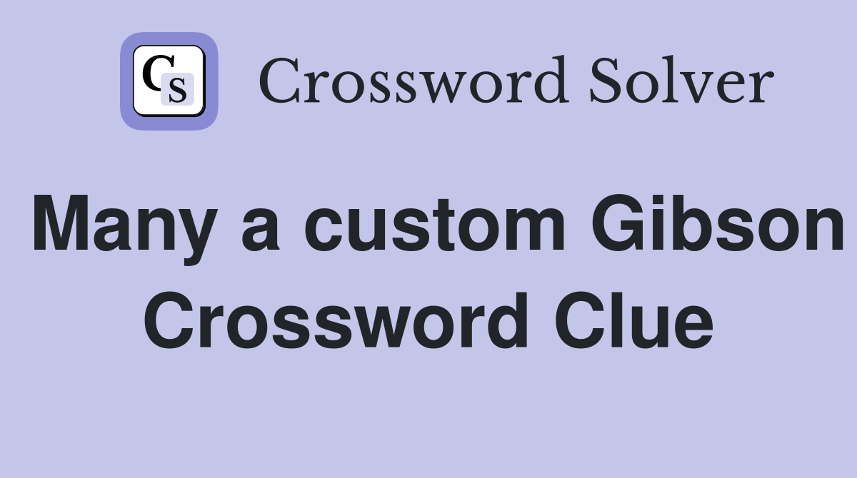 Many a custom Gibson Crossword Clue