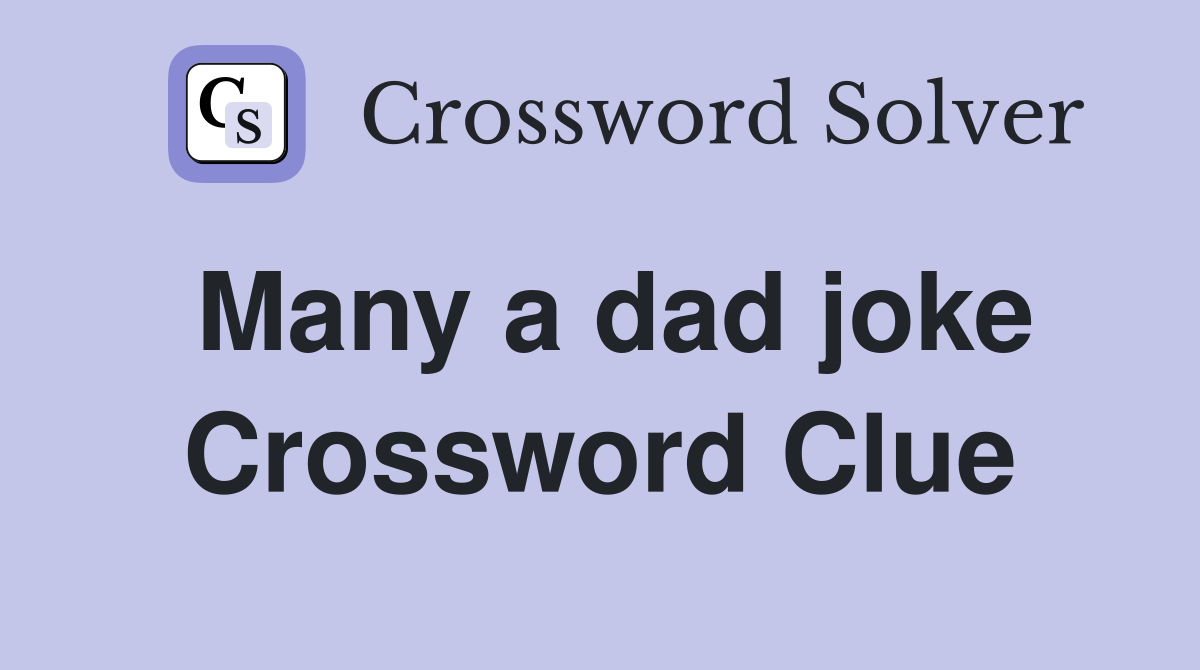 Many a dad joke Crossword Clue