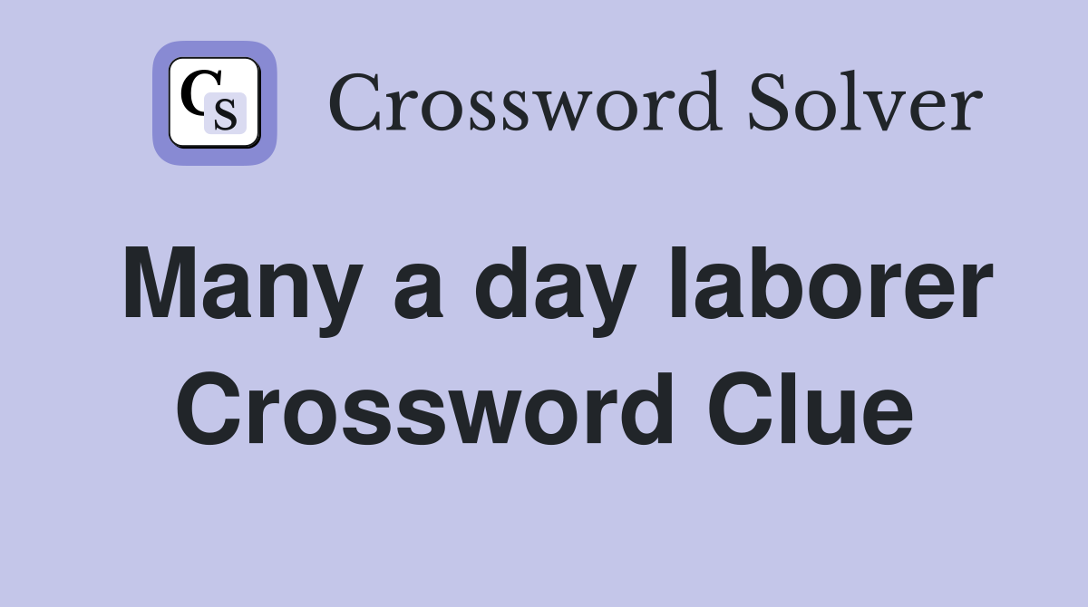 Many a day laborer Crossword Clue