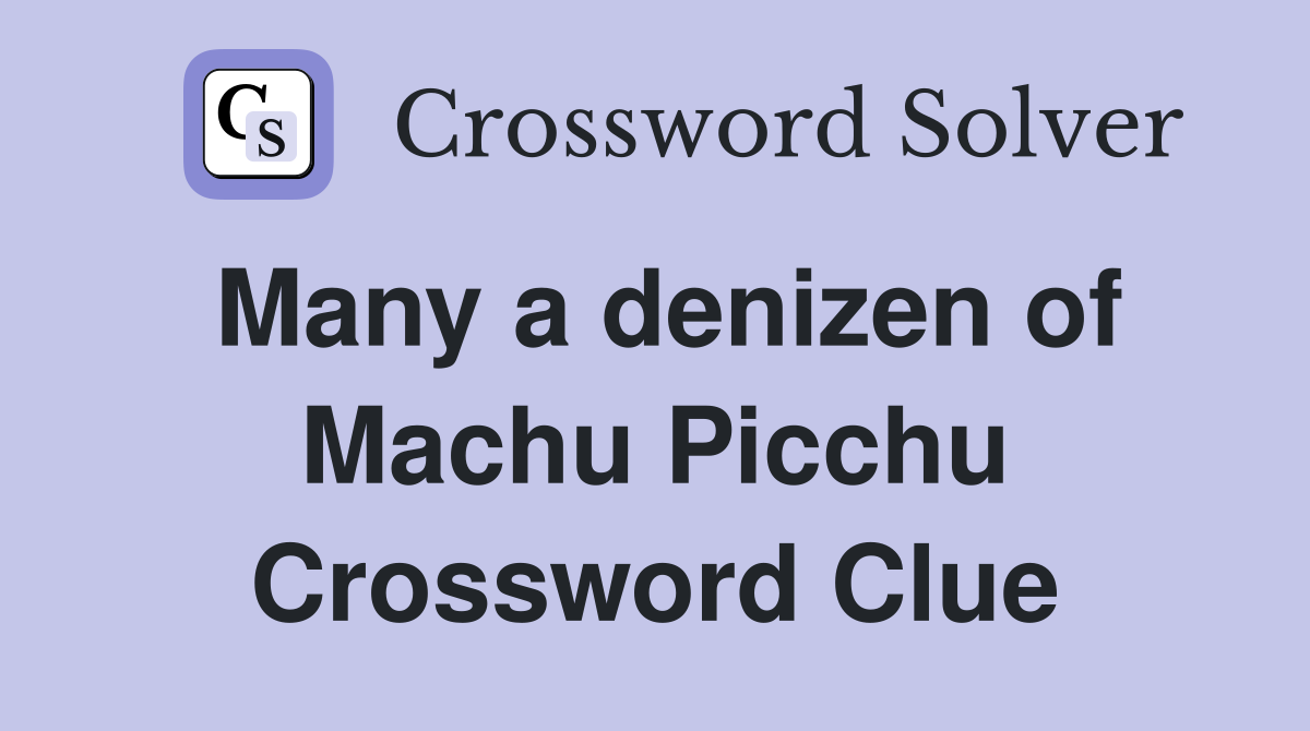 Many a denizen of Machu Picchu Crossword Clue