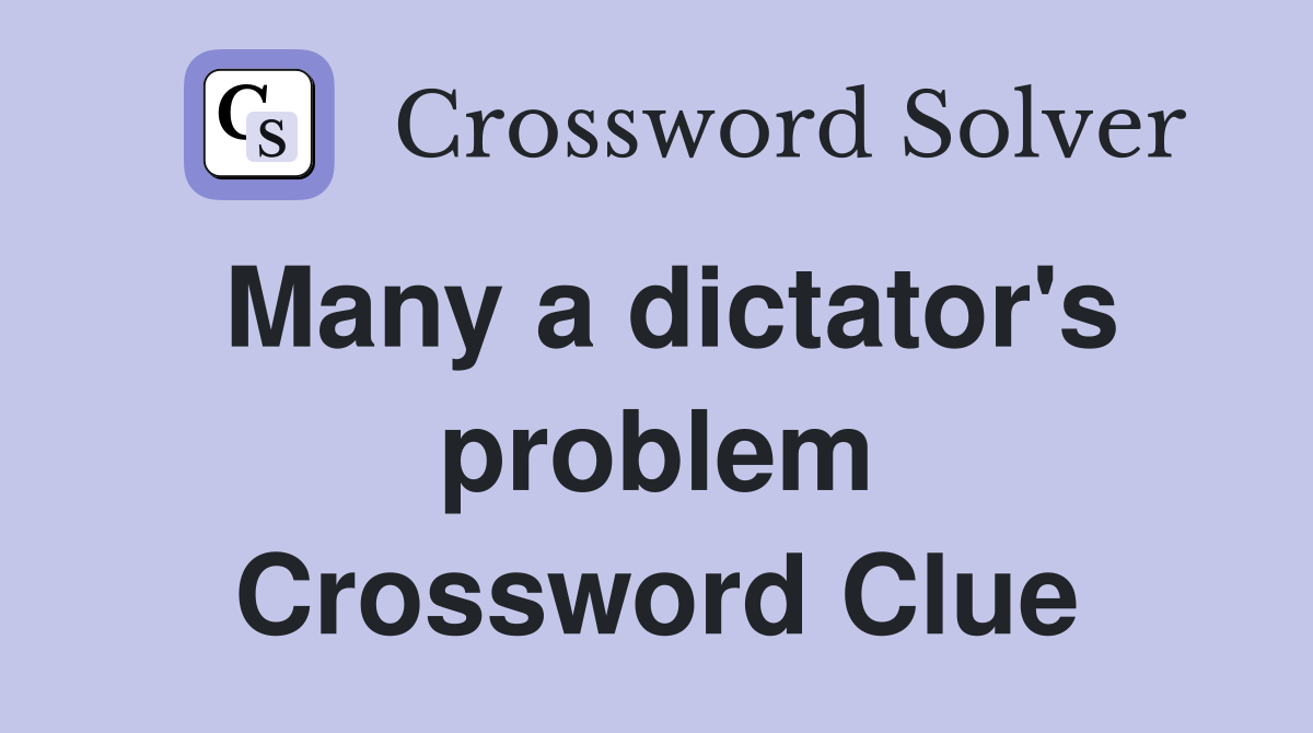 Many a dictator's problem Crossword Clue