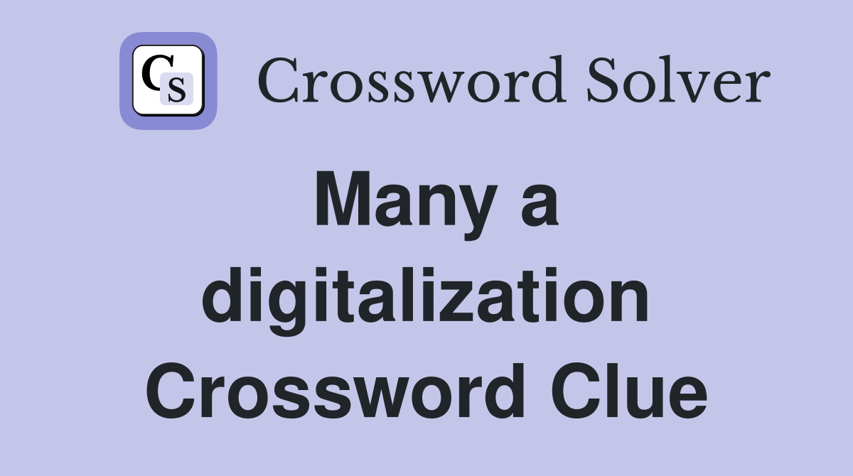 Many a digitalization Crossword Clue