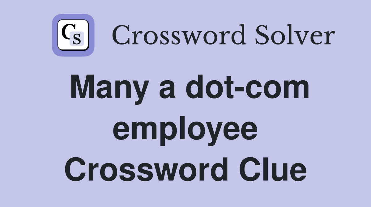 Many a dot-com employee Crossword Clue