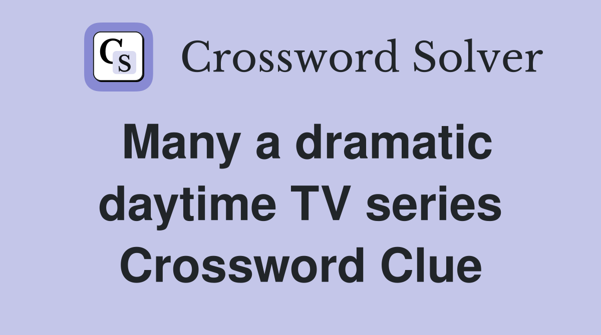 Many a dramatic daytime TV series Crossword Clue