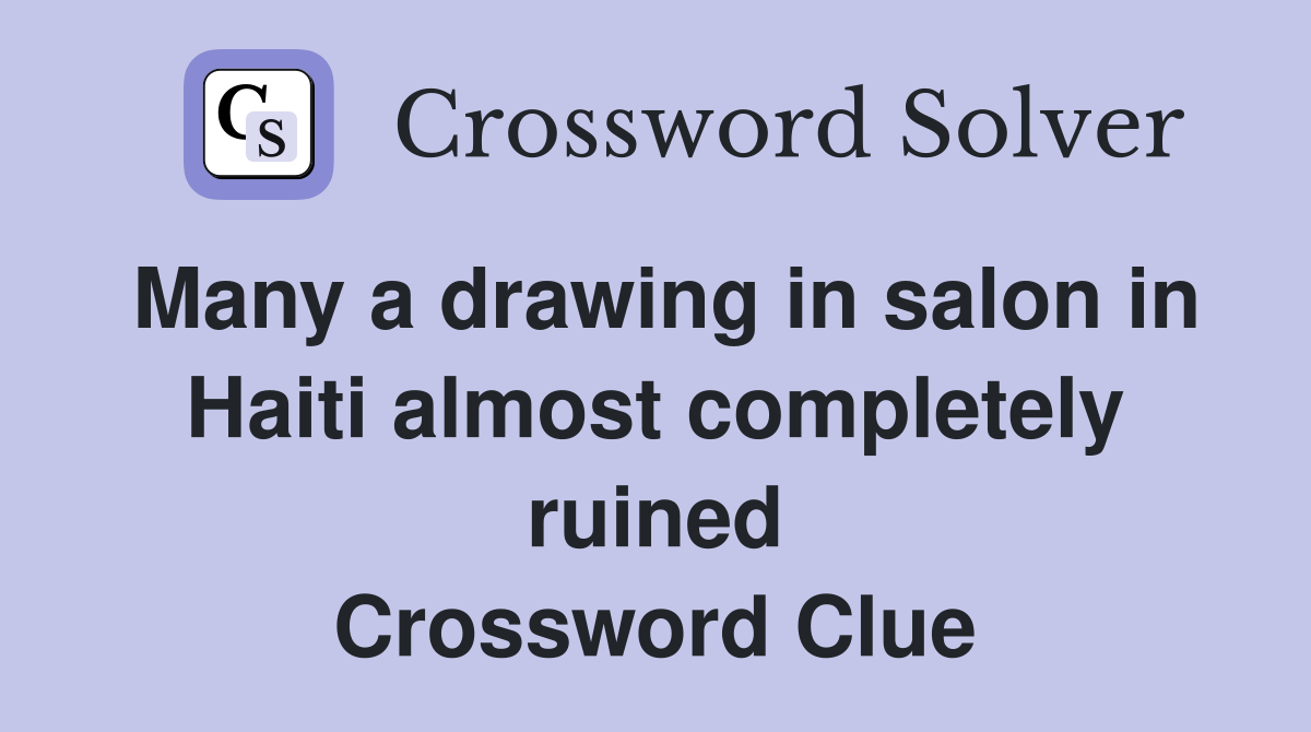 Many a drawing in salon in Haiti almost completely ruined Crossword Clue