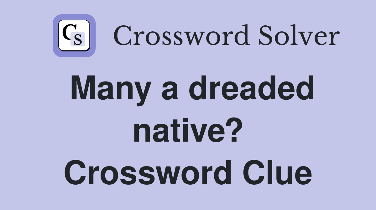 Many a dreaded native? Crossword Clue