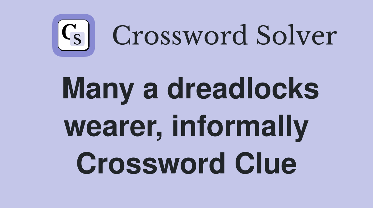 Many a dreadlocks wearer, informally Crossword Clue