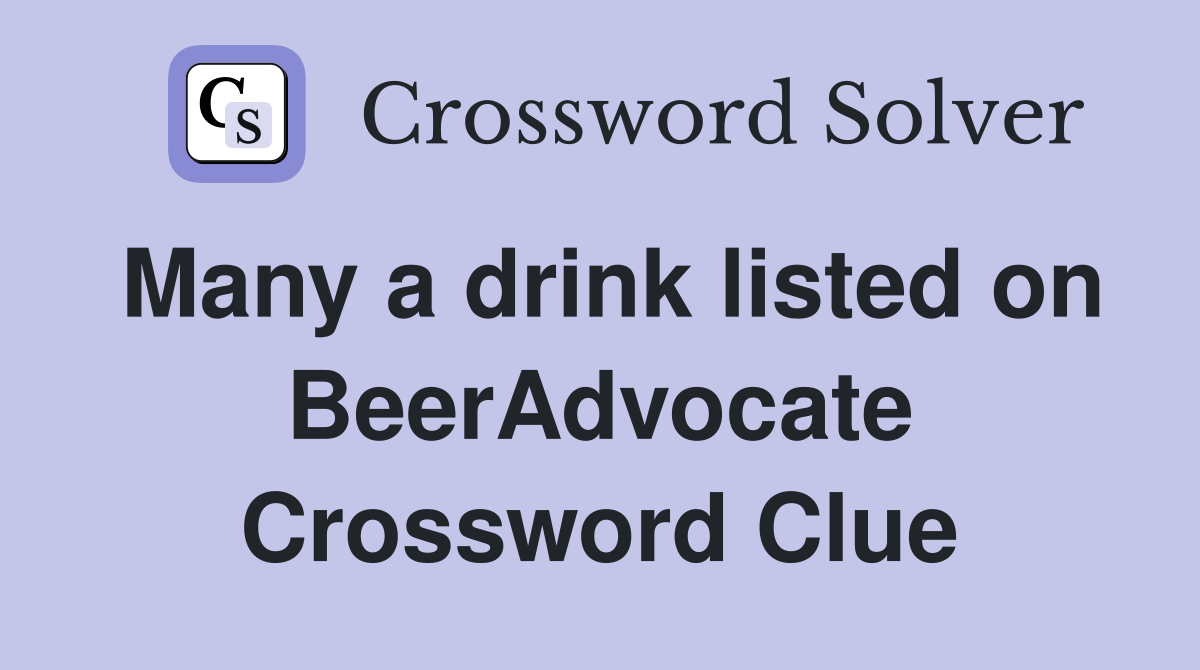 Many a drink listed on BeerAdvocate Crossword Clue