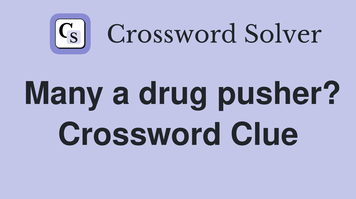 Many a drug pusher? Crossword Clue