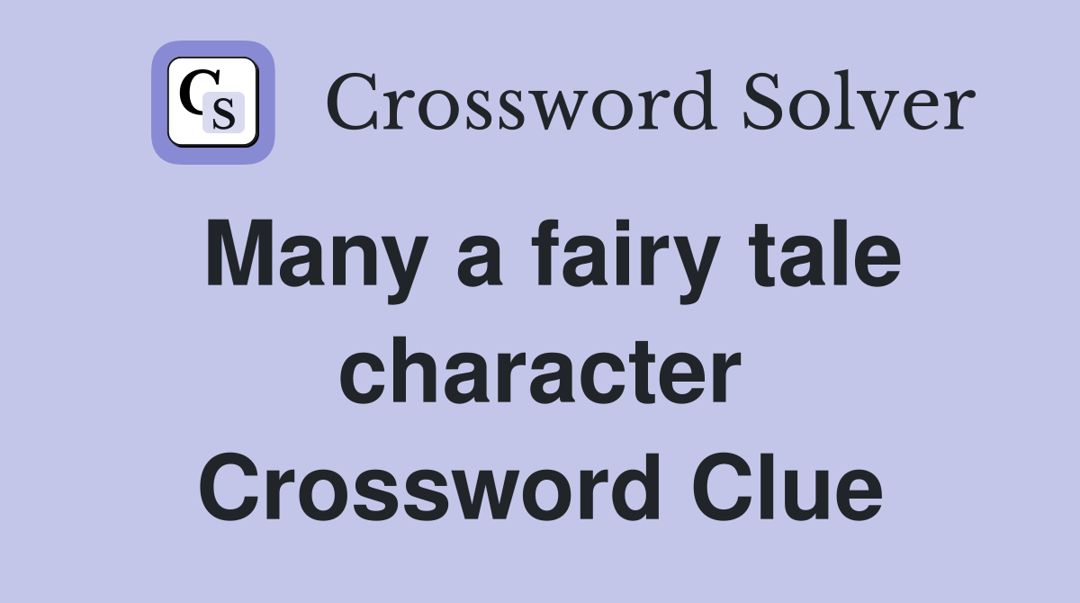 Many a fairy tale character Crossword Clue