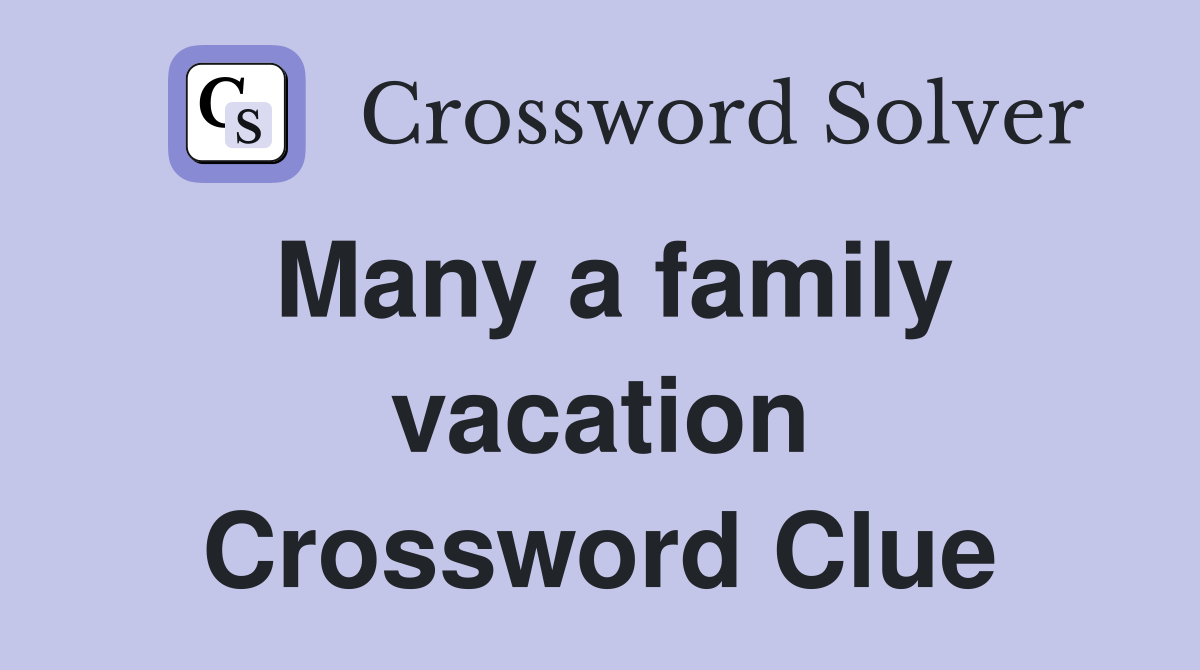 Many a family vacation Crossword Clue